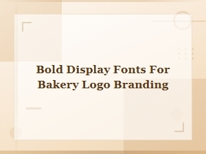 Best Bold Display Fonts for Bakery Logo Branding
