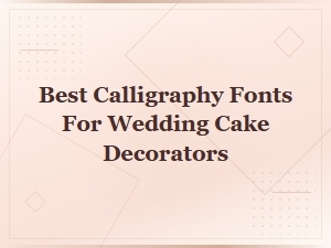 Best Calligraphy Fonts for Wedding Cake Decorators
