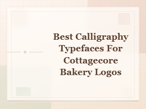 Best Calligraphy Typefaces for Cottagecore Bakery Logo Design