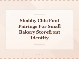 Shabby Chic Font Pairings for Small Bakery Storefront Identity